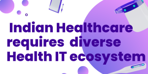 Indian healthcare system requires a diverse Health IT ecosystem.