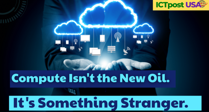 Compute Isn’t the New Oil. It’s Something Stranger.